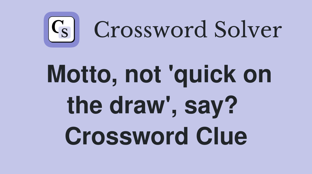 Motto, not 'quick on the draw', say?  Crossword Clue