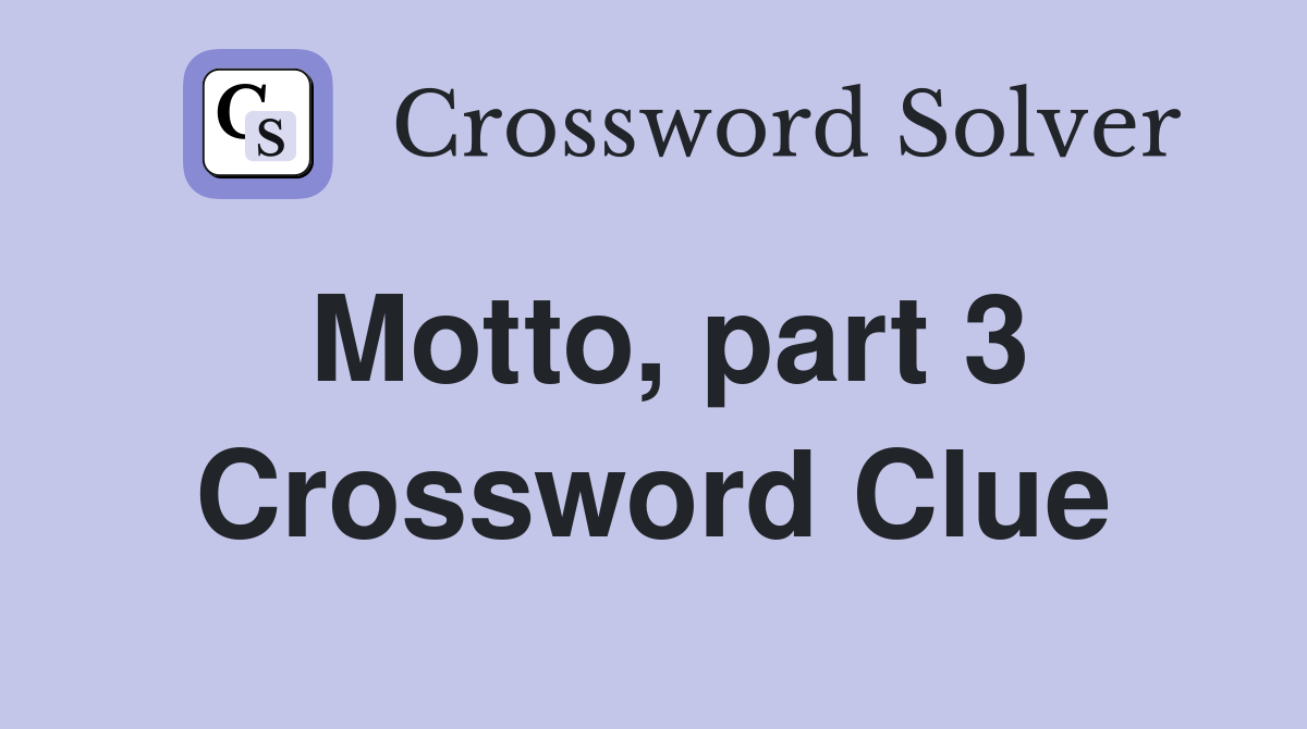 Motto, part 3 Crossword Clue