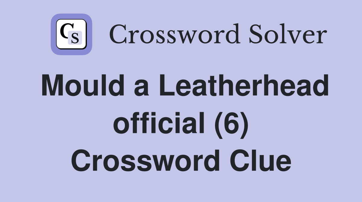 Mould a Leatherhead official (6) Crossword Clue