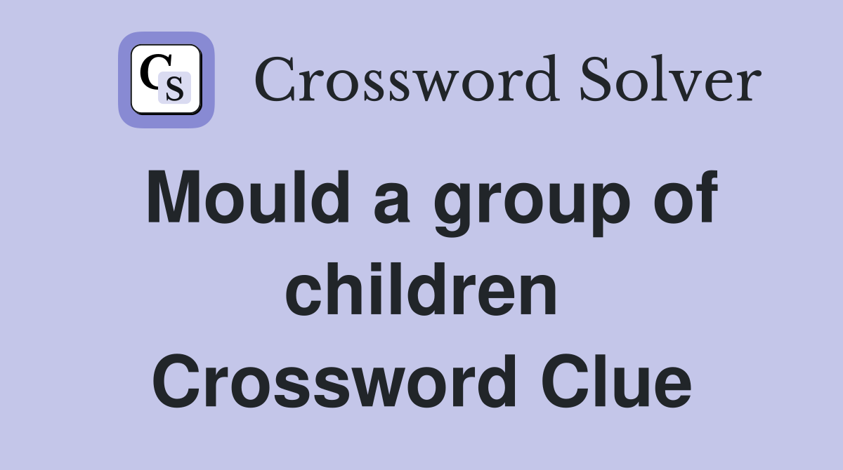 Mould a group of children Crossword Clue