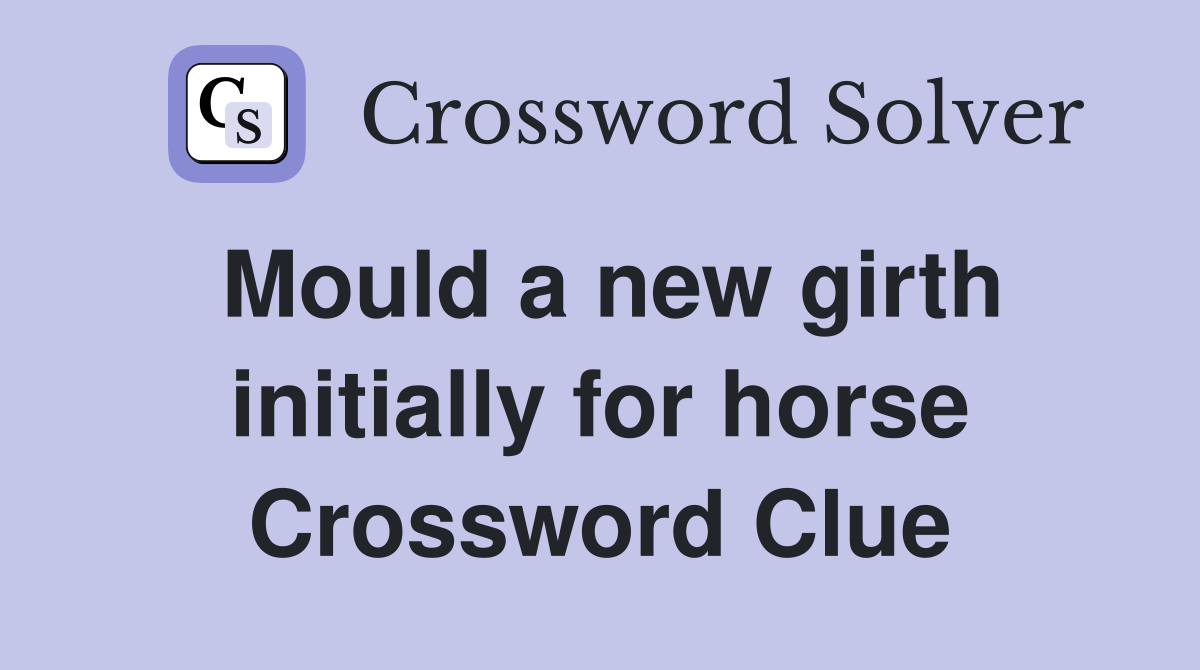 Mould a new girth initially for horse Crossword Clue