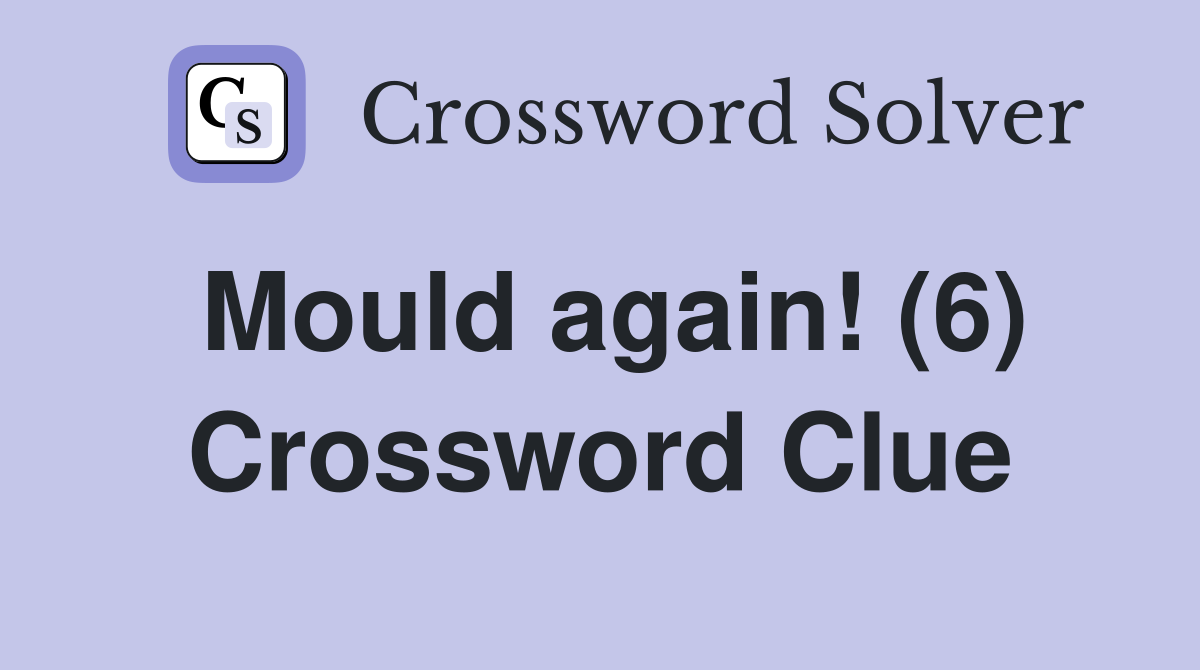 Mould again! (6) Crossword Clue