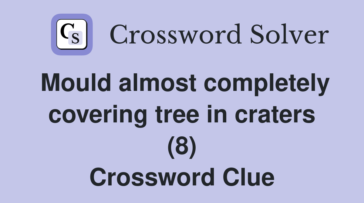 Mould almost completely covering tree in craters (8) Crossword Clue
