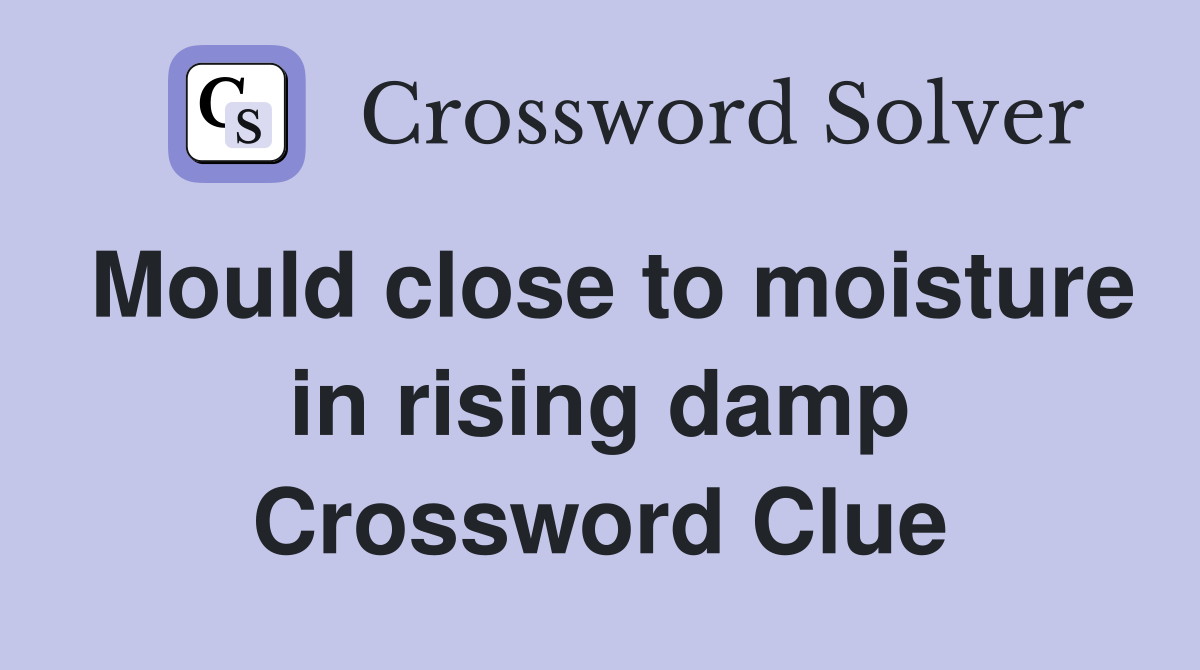Mould close to moisture in rising damp Crossword Clue