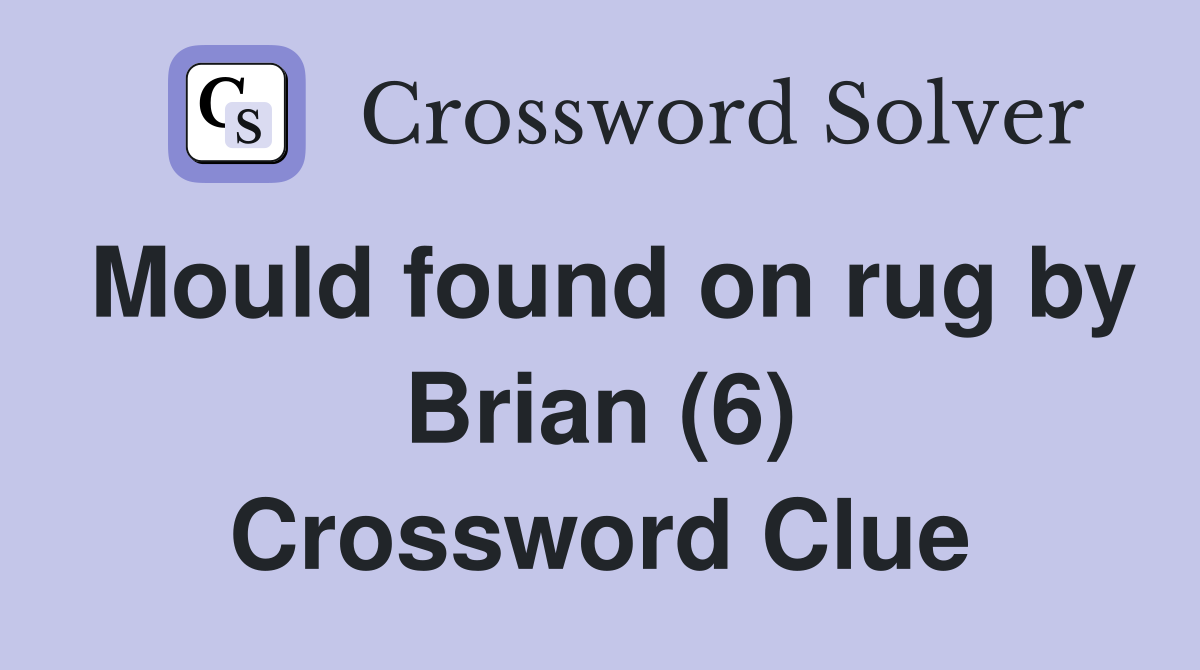 Mould found on rug by Brian (6) Crossword Clue