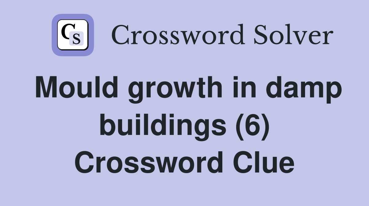 Mould growth in damp buildings (6) Crossword Clue