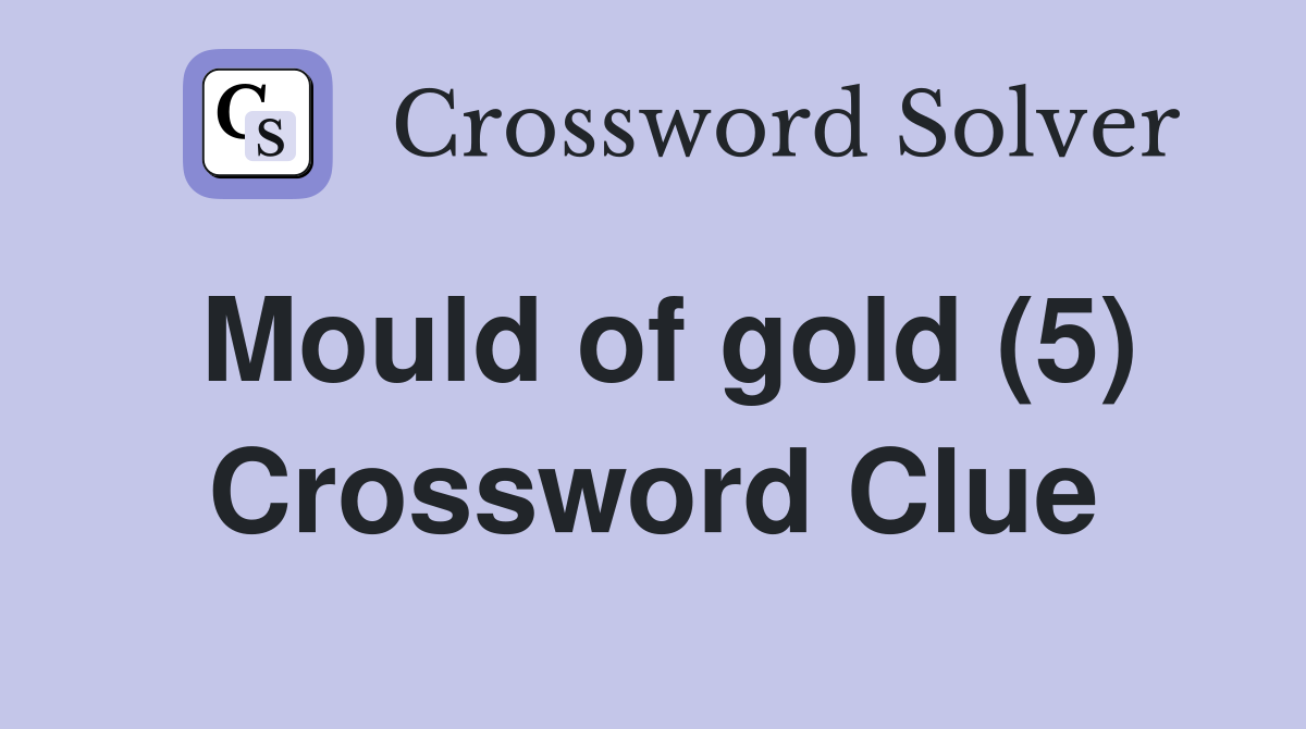 Mould of gold (5) Crossword Clue