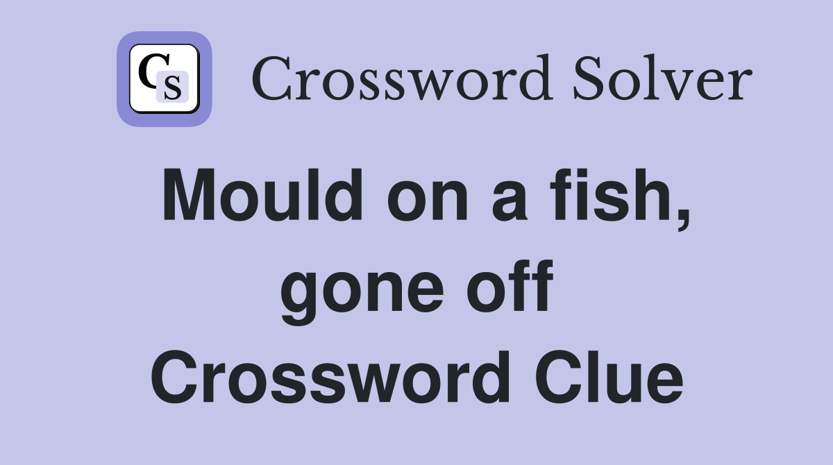 Mould on a fish, gone off Crossword Clue