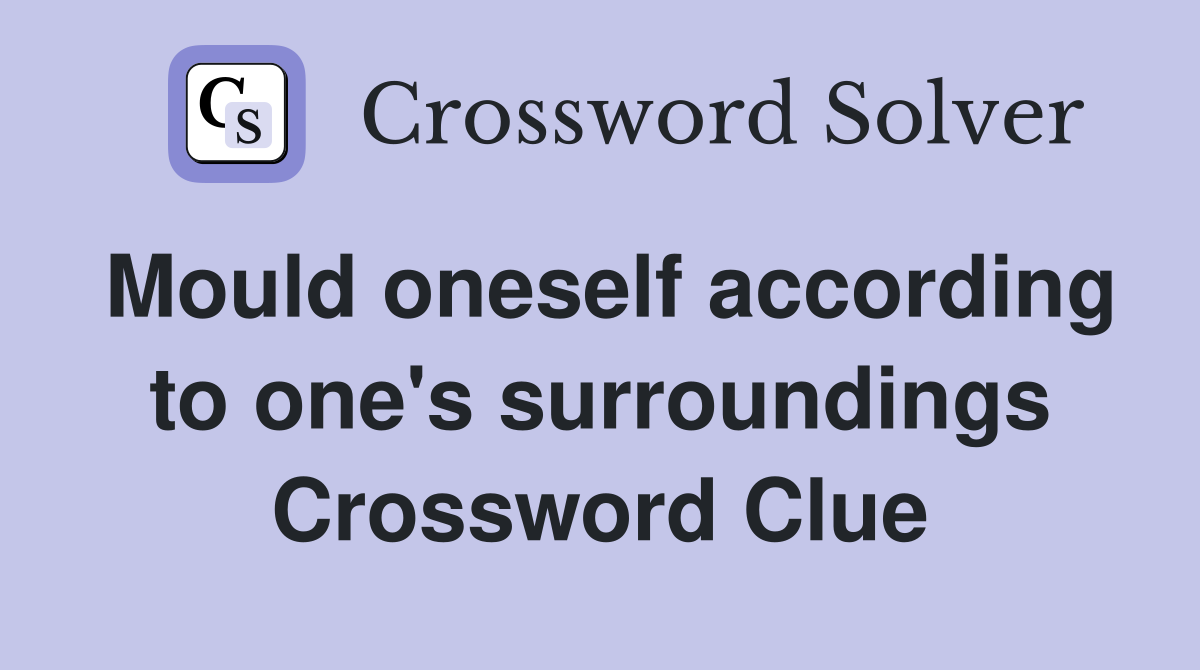Mould oneself according to one's surroundings Crossword Clue