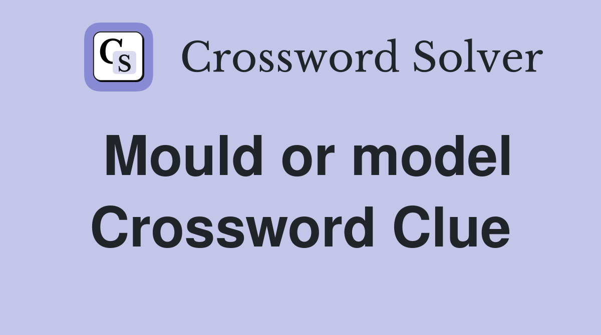 Mould or model Crossword Clue