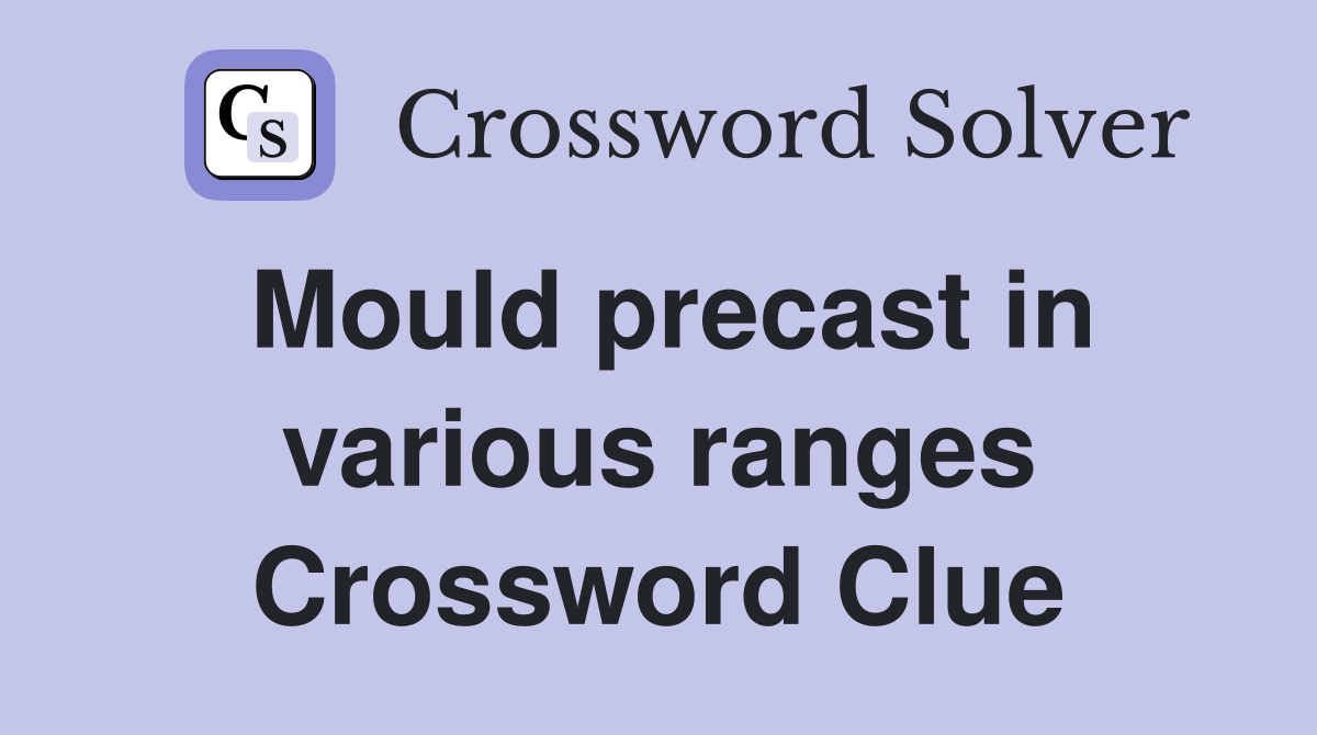 Mould precast in various ranges Crossword Clue