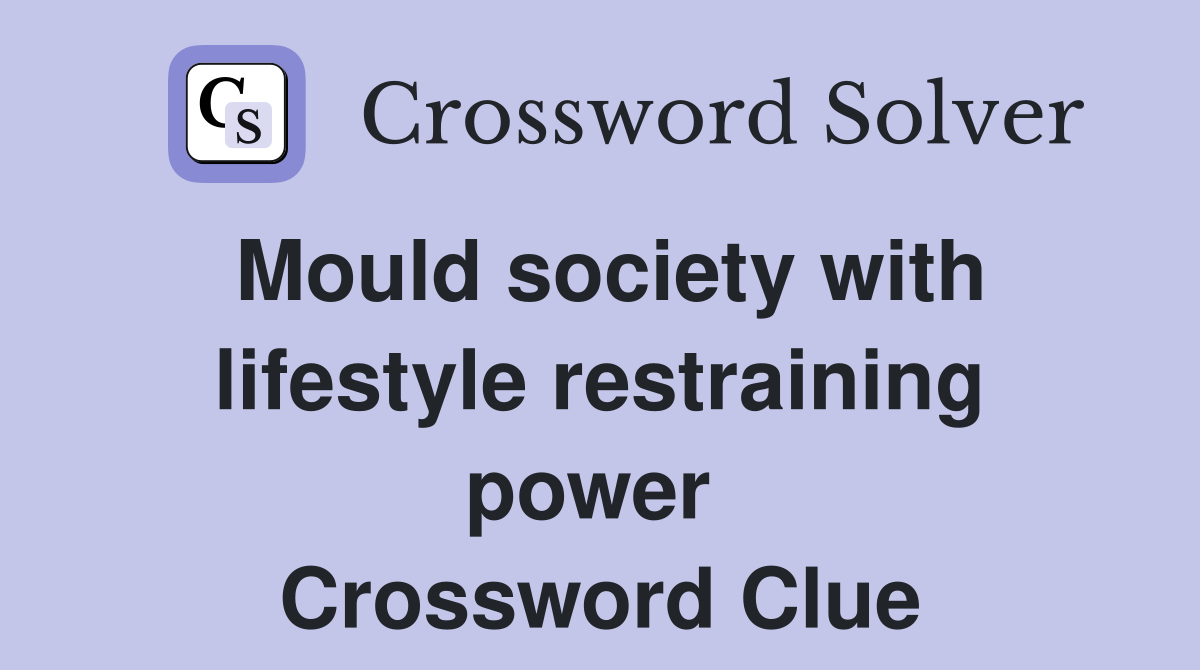 Mould society with lifestyle restraining power  Crossword Clue