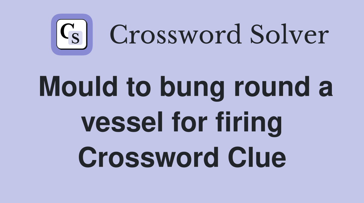 Mould to bung round a vessel for firing Crossword Clue