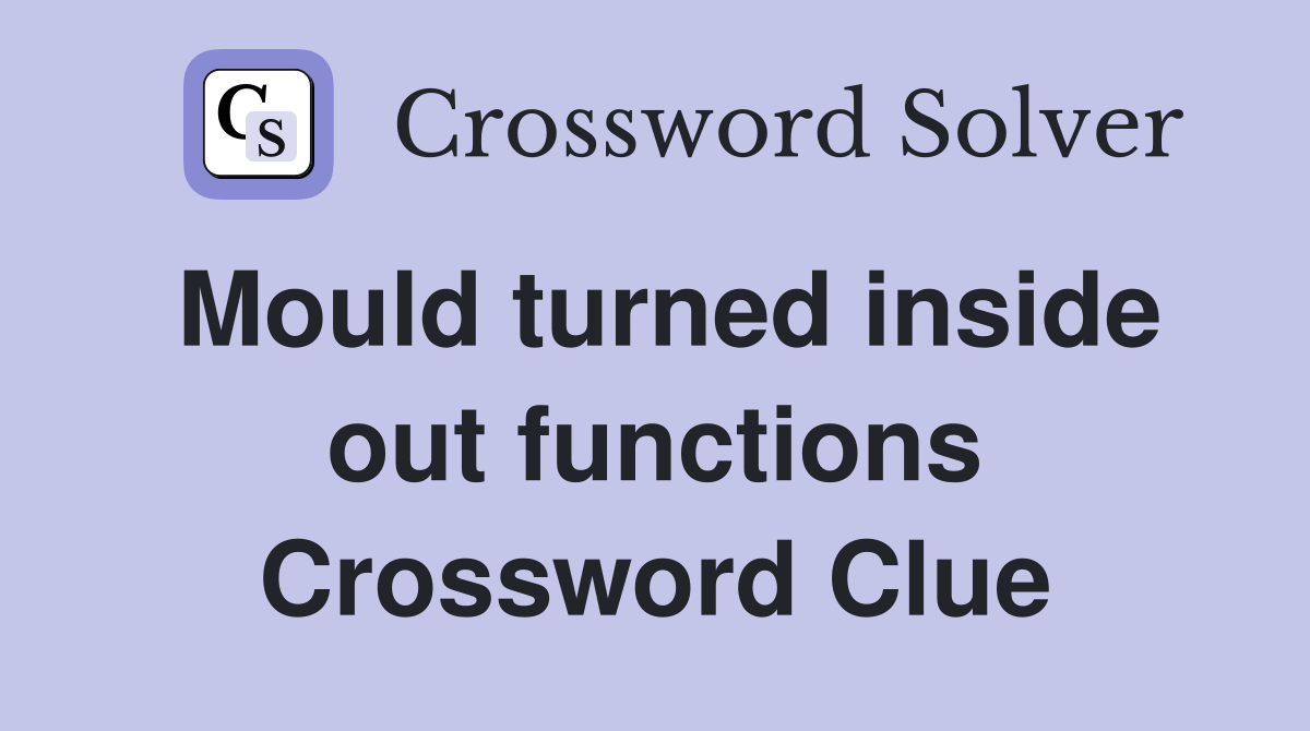 Mould turned inside out functions Crossword Clue