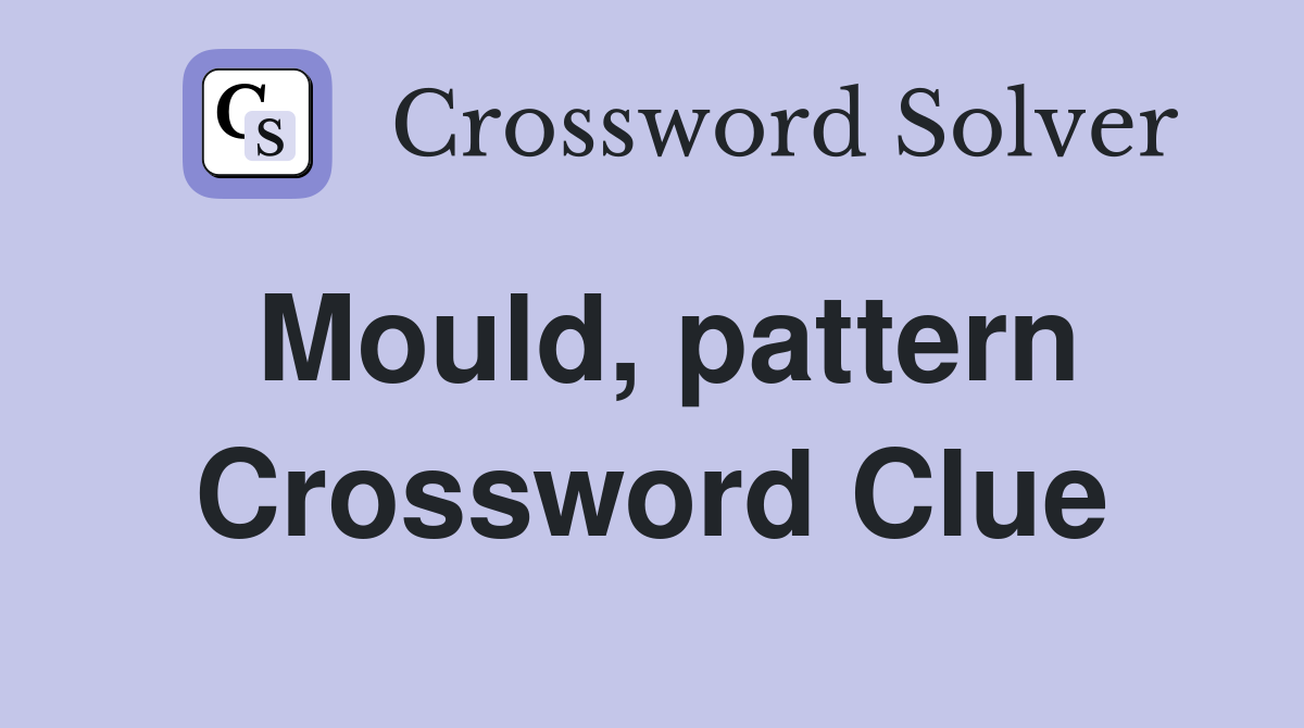 Mould, pattern Crossword Clue
