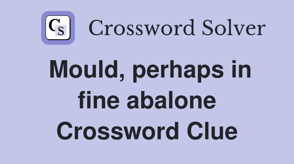 Mould, perhaps in fine abalone Crossword Clue