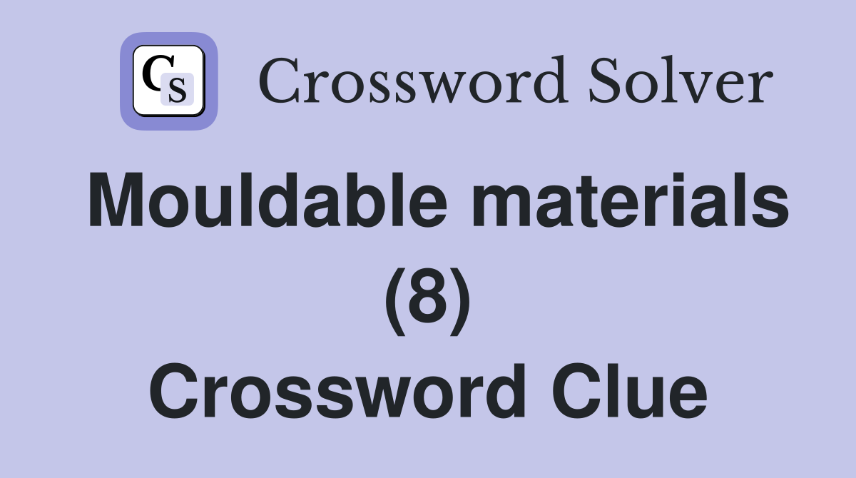 Mouldable materials (8) Crossword Clue