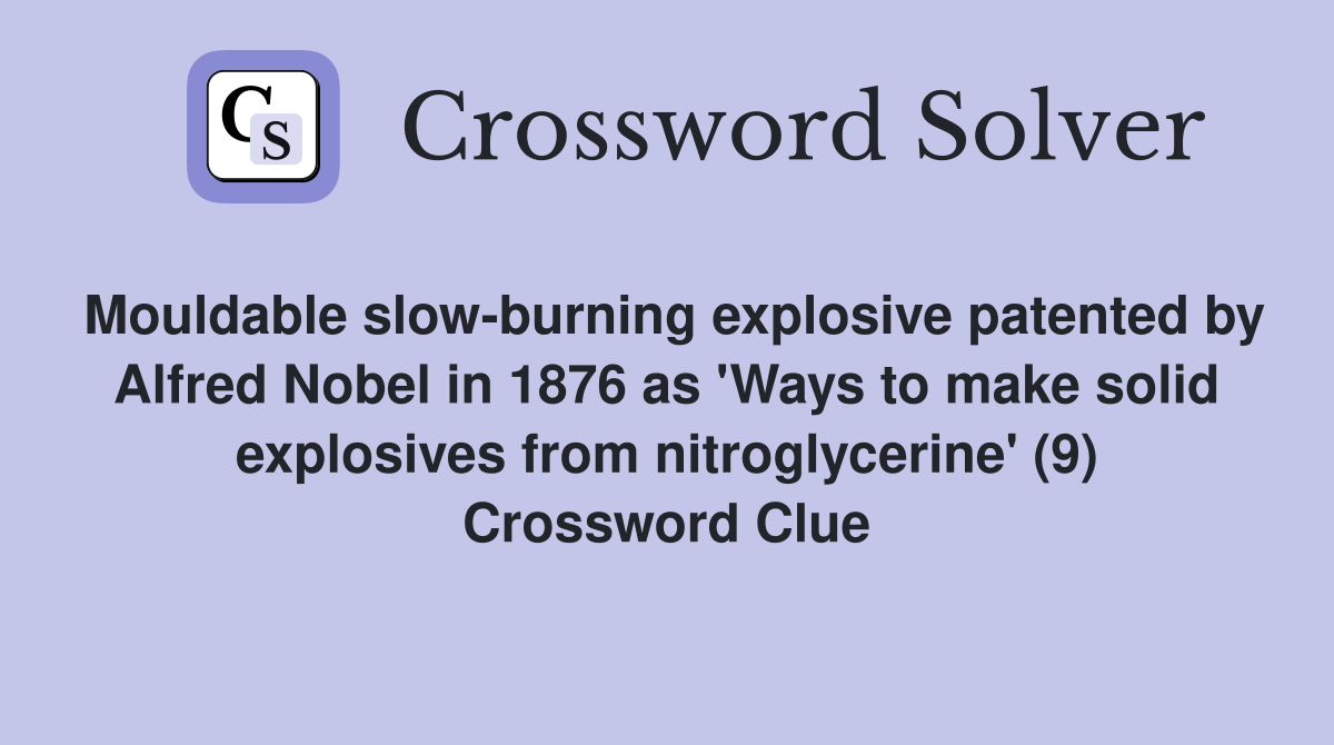 Mouldable slow-burning explosive patented by Alfred Nobel in 1876 as 'Ways to make solid explosives from nitroglycerine' (9) Crossword Clue