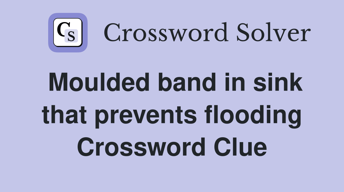 Moulded band in sink that prevents flooding Crossword Clue