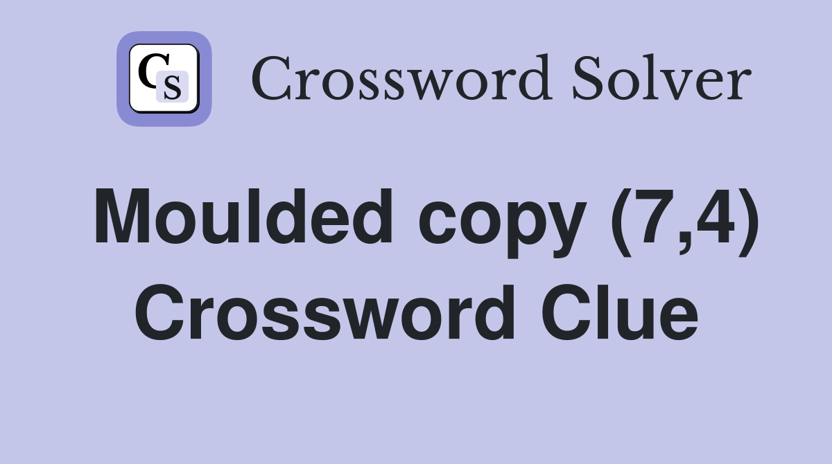 Moulded copy (7,4) Crossword Clue