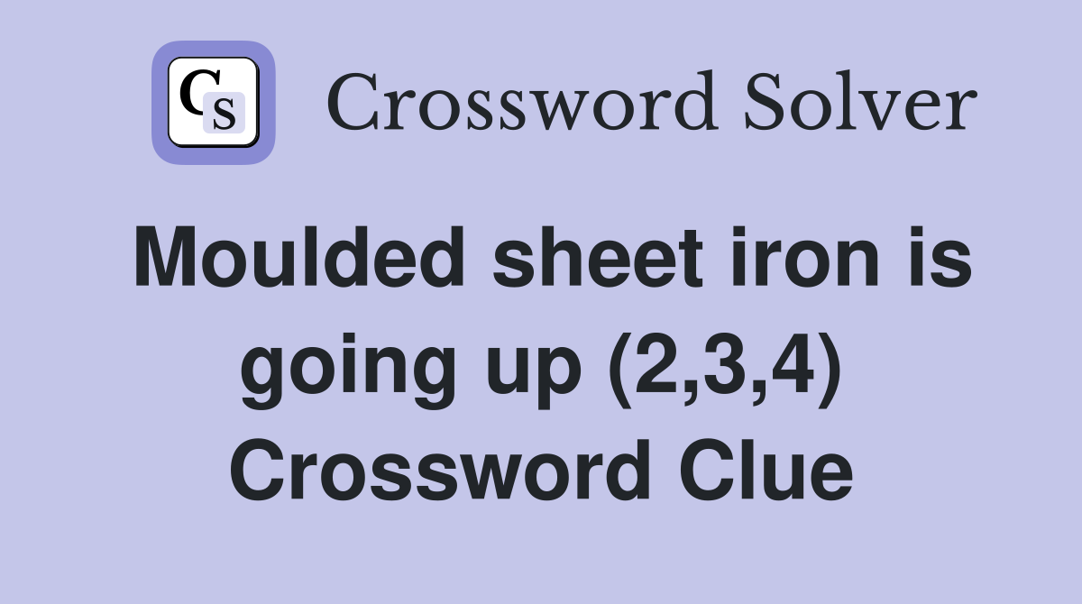 Moulded sheet iron is going up (2,3,4) Crossword Clue