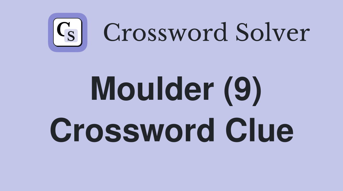 Moulder (9) Crossword Clue