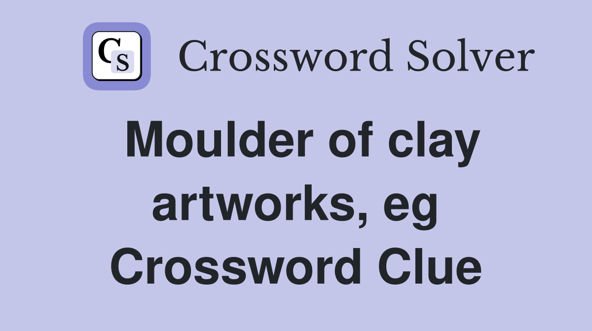 Moulder of clay artworks, eg Crossword Clue