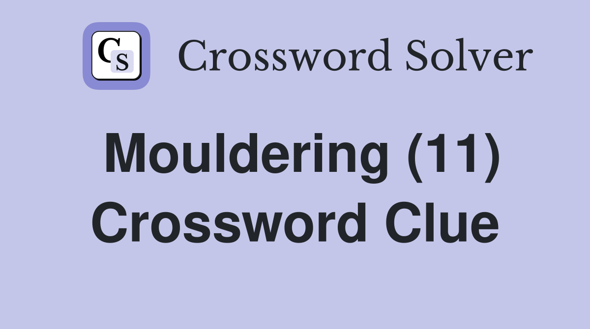 Mouldering (11) Crossword Clue