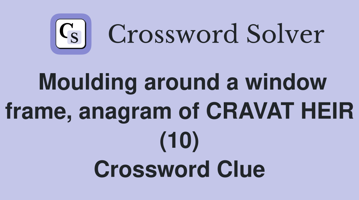 Moulding around a window frame, anagram of CRAVAT HEIR (10) Crossword Clue