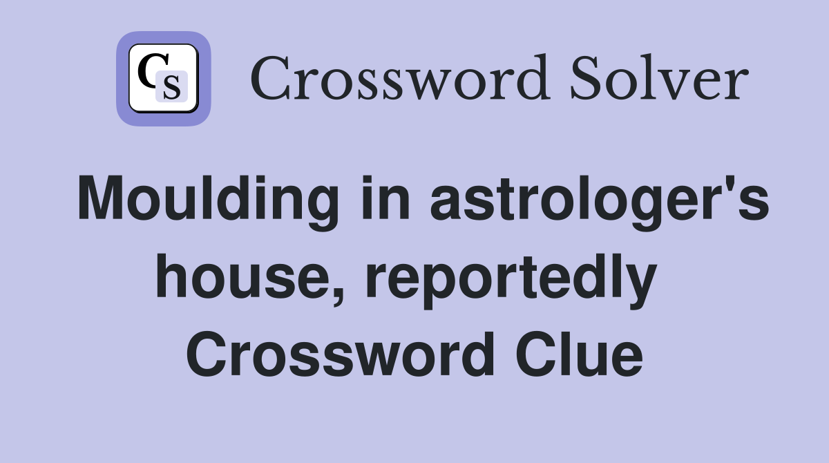 Moulding in astrologer's house, reportedly  Crossword Clue