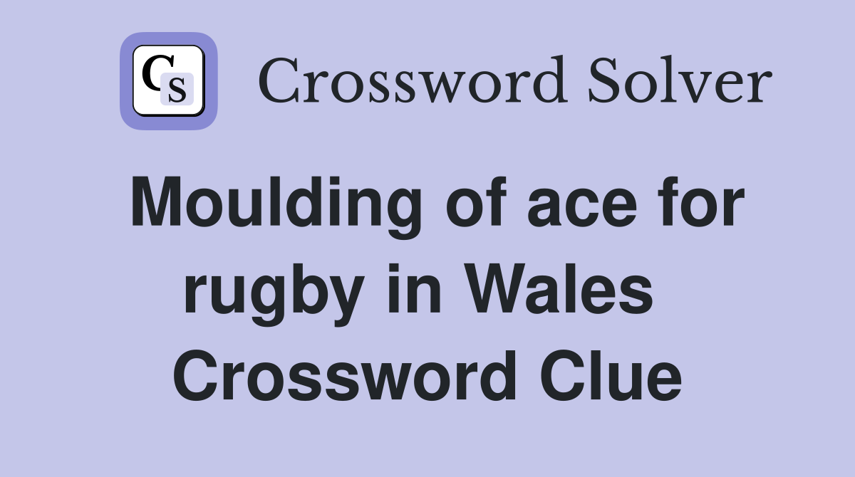 Moulding of ace for rugby in Wales  Crossword Clue