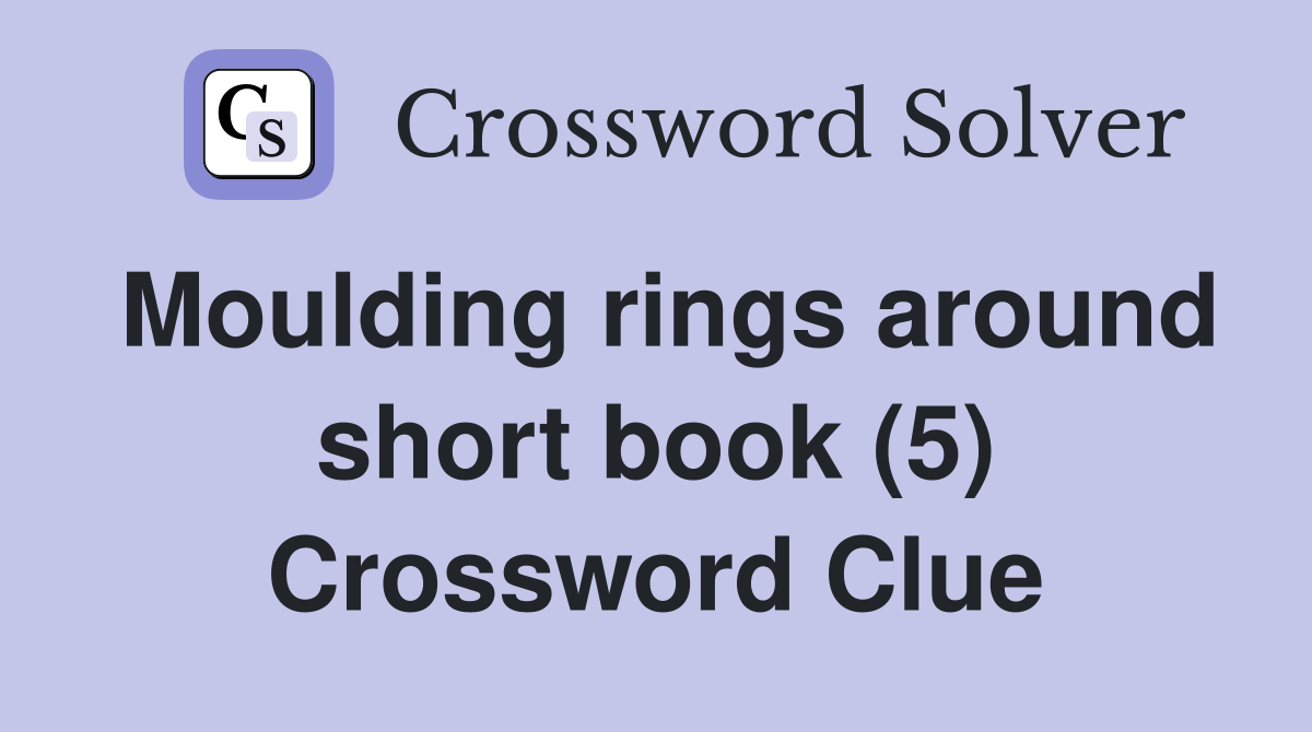 Moulding rings around short book (5) Crossword Clue