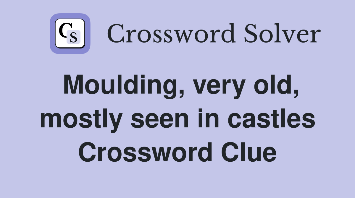 Moulding, very old, mostly seen in castles Crossword Clue