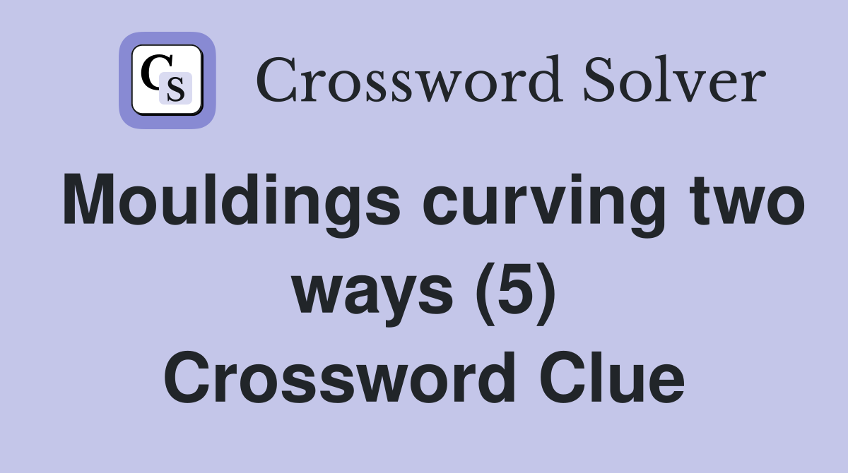 Mouldings curving two ways (5) Crossword Clue