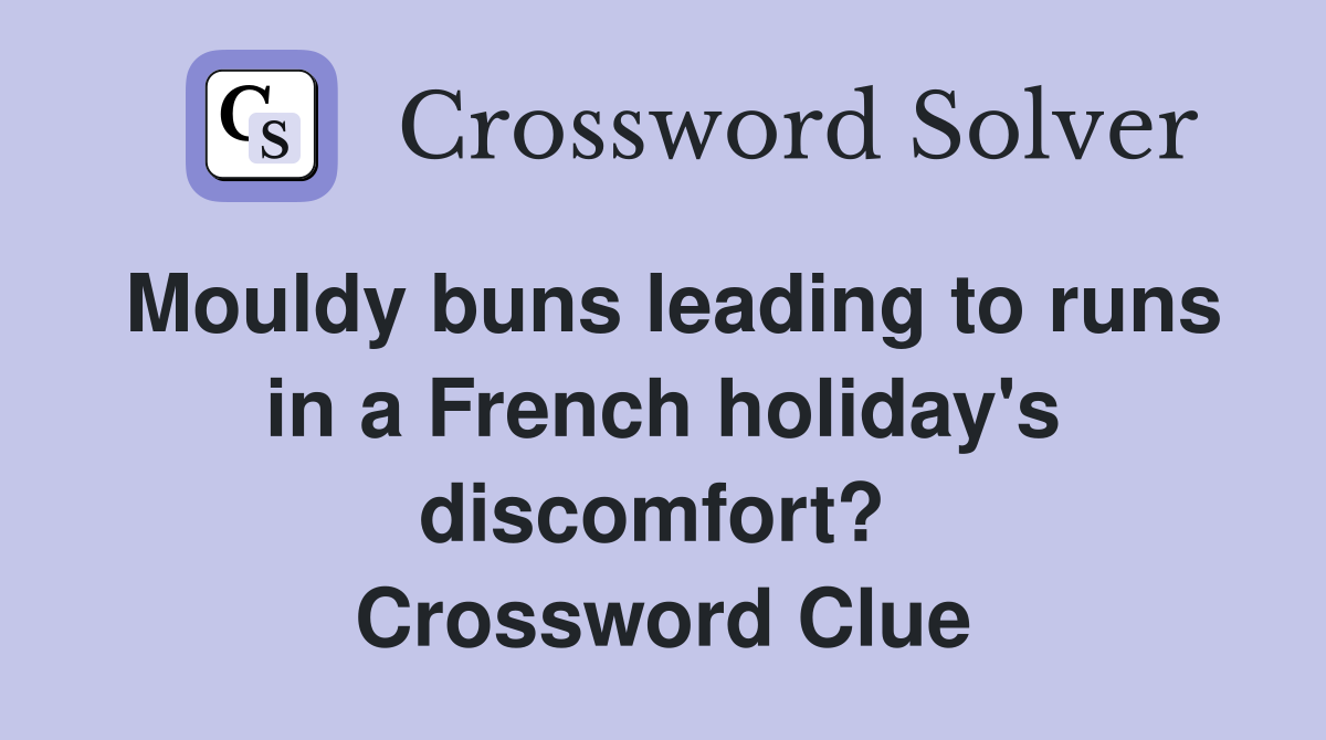 Mouldy buns leading to runs in a French holiday's discomfort?  Crossword Clue