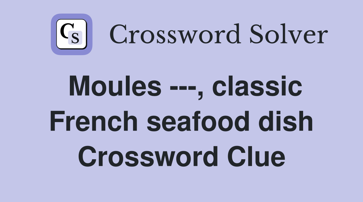 Moules ---, classic French seafood dish Crossword Clue