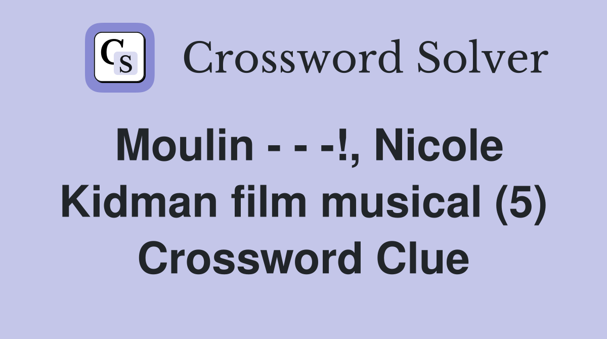 Moulin - - -!, Nicole Kidman film musical (5) Crossword Clue