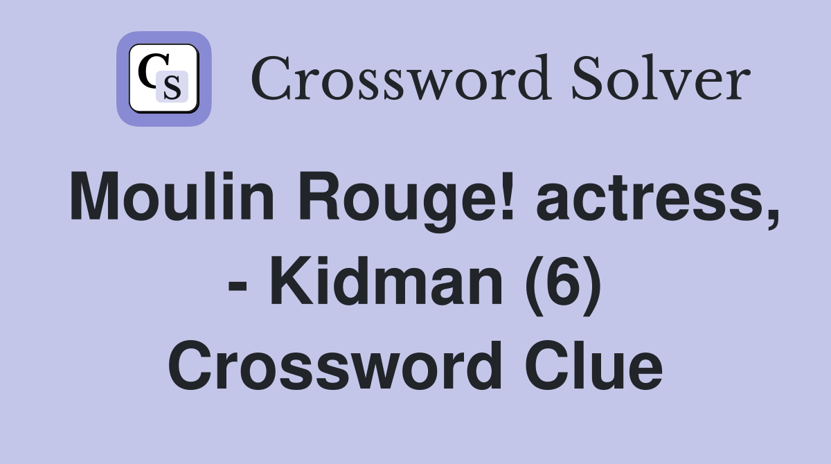 Moulin Rouge! actress, - Kidman (6) Crossword Clue