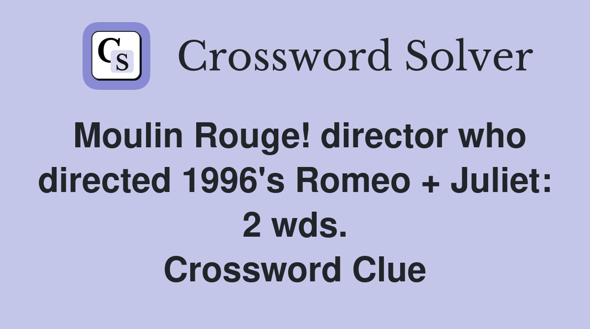 Moulin Rouge! director who directed 1996's Romeo + Juliet: 2 wds. Crossword Clue