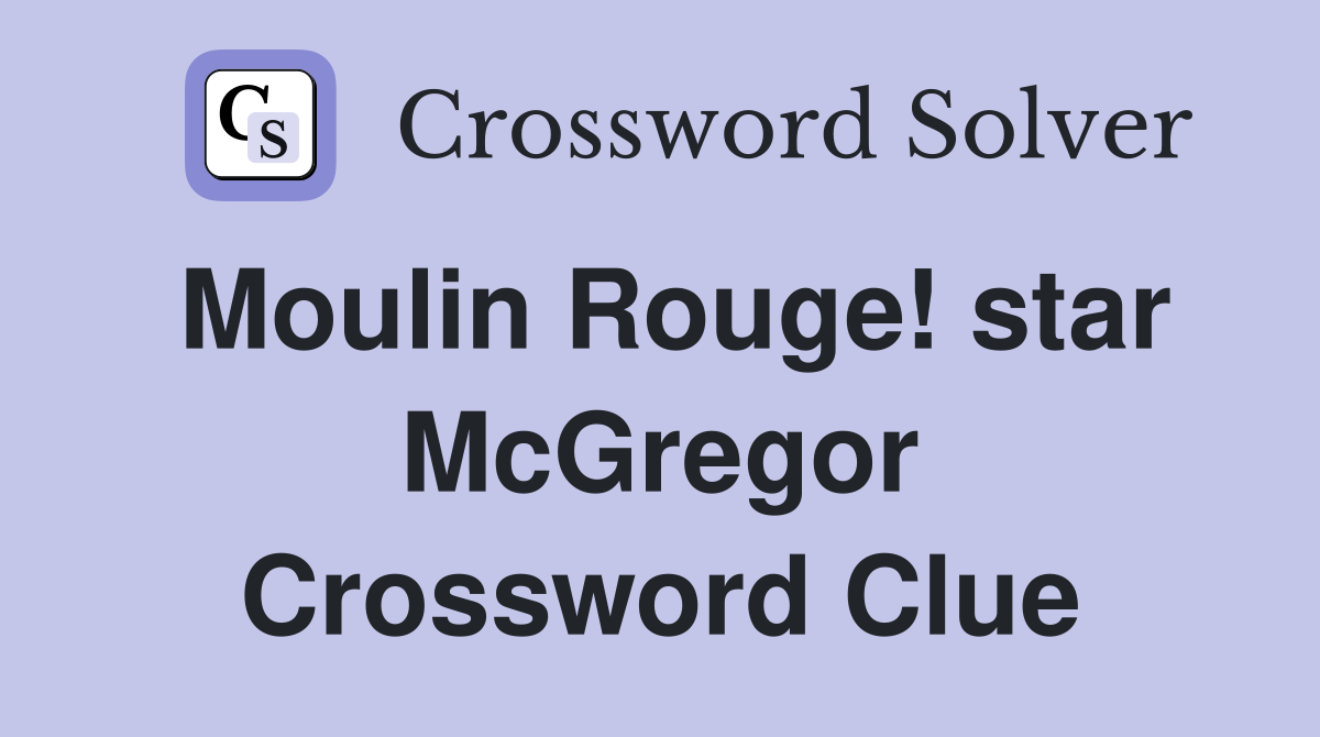 Moulin Rouge! star McGregor Crossword Clue