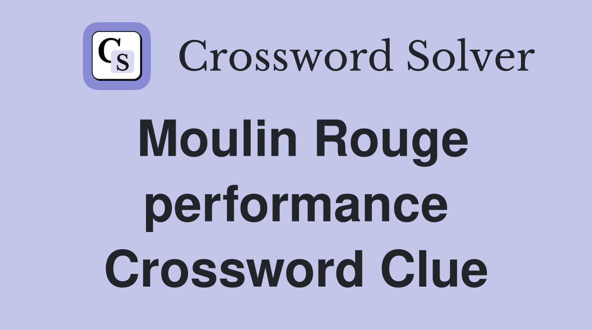 Moulin Rouge performance Crossword Clue