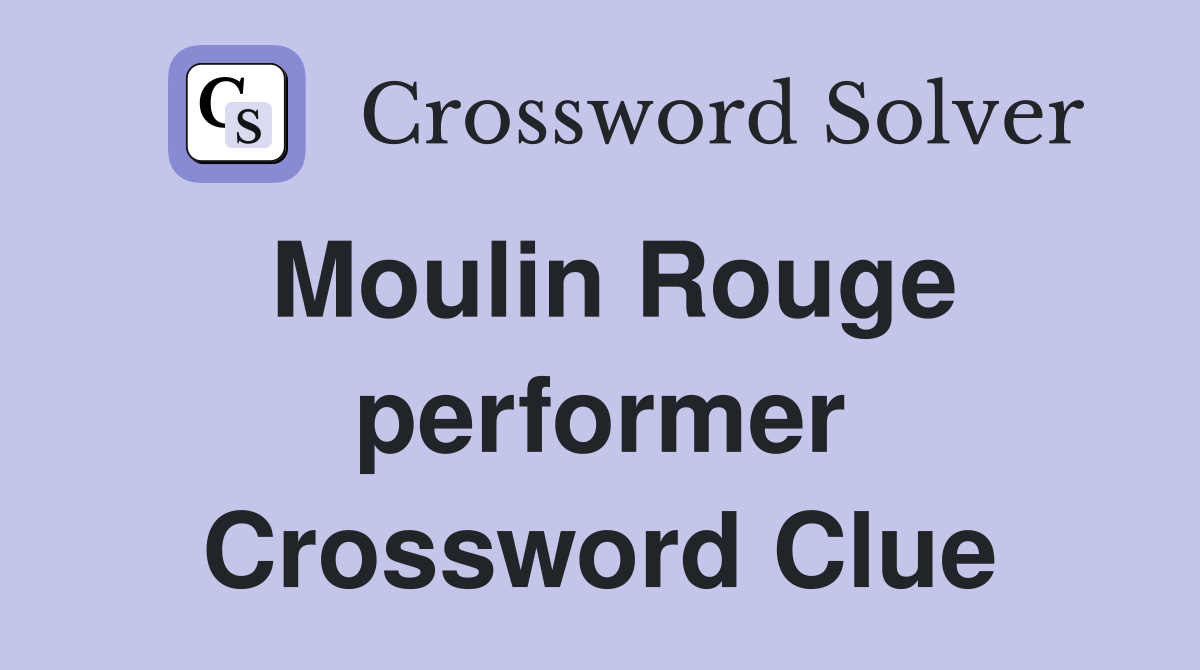 Moulin Rouge performer Crossword Clue