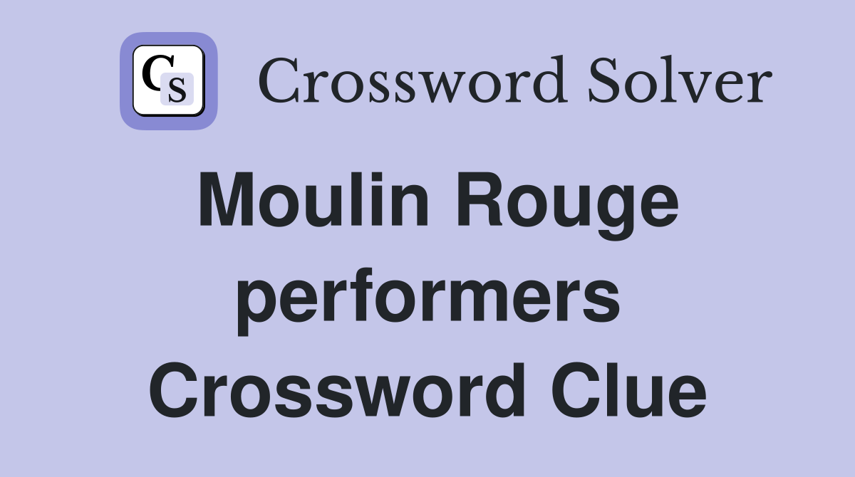 Moulin Rouge performers Crossword Clue