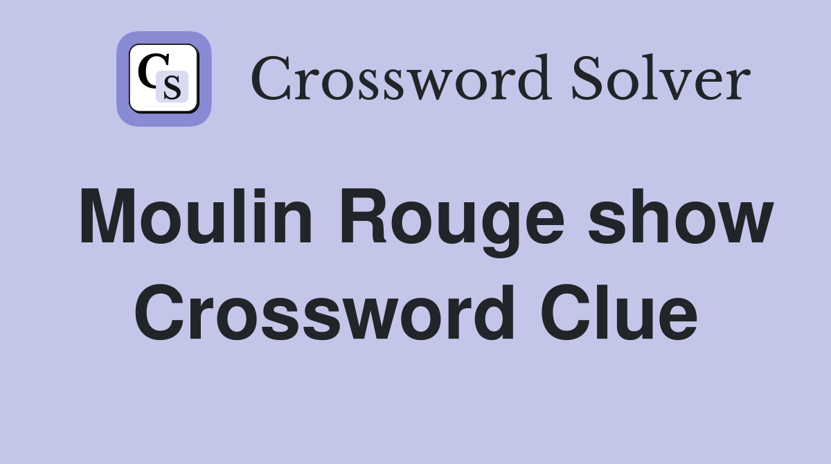 Moulin Rouge show Crossword Clue