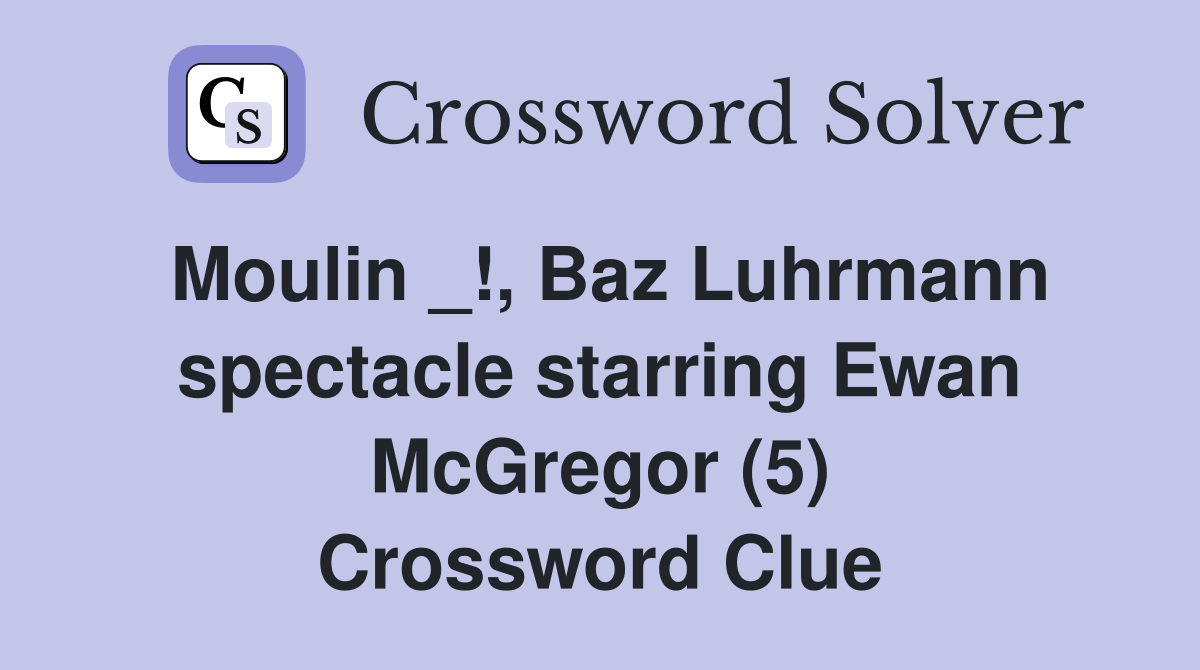 Moulin _!, Baz Luhrmann spectacle starring Ewan McGregor (5) Crossword Clue