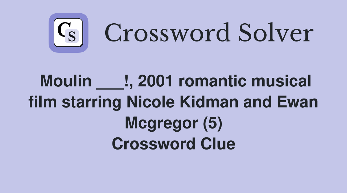 Moulin ___!, 2001 romantic musical film starring Nicole Kidman and Ewan Mcgregor (5) Crossword Clue