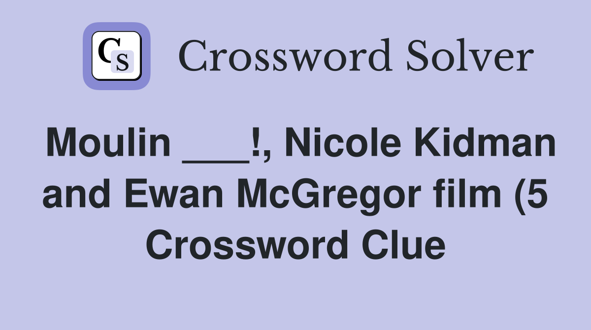 Moulin Nicole Kidman and Ewan McGregor film (5) Crossword Clue Moulin Nicole Kidman and Ewan McGregor film (5) Crossword Clue