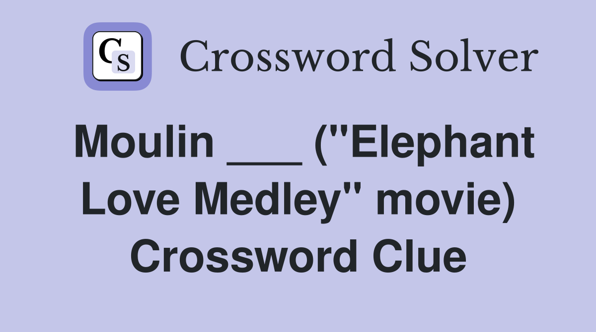 Moulin ___ ("Elephant Love Medley" movie) Crossword Clue