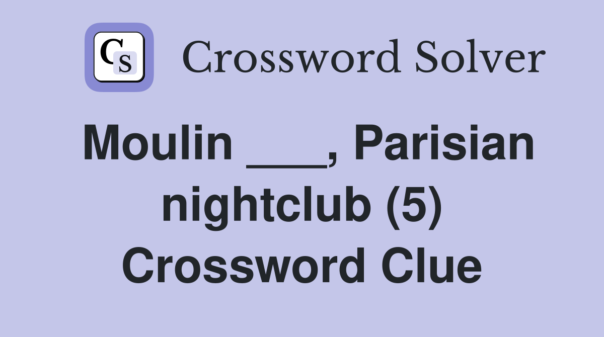 Moulin ___, Parisian nightclub (5) Crossword Clue