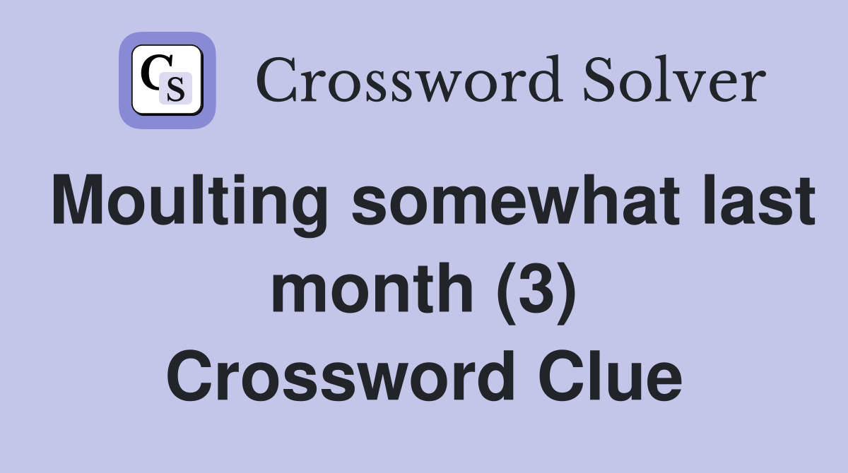 Moulting somewhat last month (3) Crossword Clue